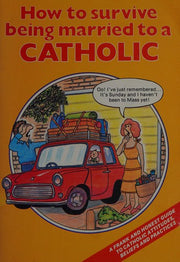 How to Survive Being Married to a Catholic: A Frank and Honest Guide to Catholic Attitudes, Beliefs and Practices