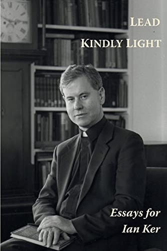 Lead Kindly Light. Essays for Fr Ian Ker: Essays for Ian Ker