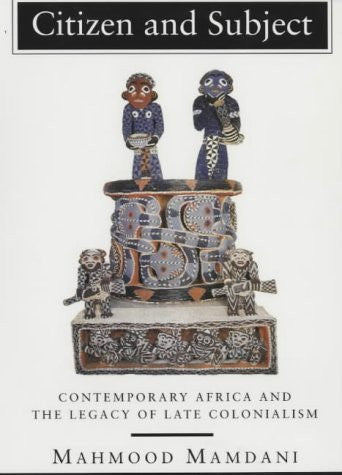 Citizen and Subject: Contemporary Africa and the Legacy of Late Colonialism (Princeton Studies in Culture/Power/History)