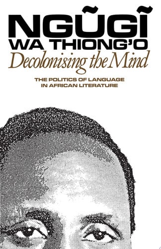 Decolonising the Mind: The Politics of Language in African Literature (Studies in African Literature)
