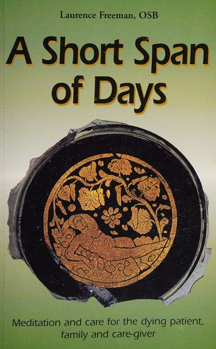 A Short Span of Days: Meditation and Care for the Dying Patient, Family and Care-giver
