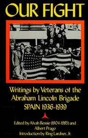 Our Fight: Writings by Veterans of the Abraham Lincoln Brigade, Spain 1936-1939