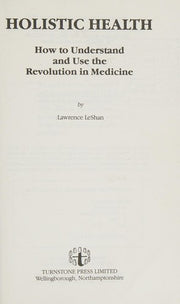 Holistic Health: How to Understand and Use the Revolution in Medicine