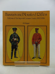 Hussars and Mounted Rifles: Uniforms of the Imperial German Cavalry 1900-1914