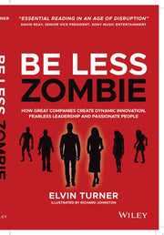 Be Less Zombie: How Great Companies Create Dynamic Innovation, Fearless Leadership and Passionate People