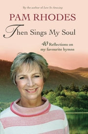 Then Sings My Soul: 40 reflections on my favourite hymns: Reflections on 40 favourite hymns