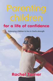 Parenting Children for a Life of Confidence: Releasing children to live in God's strength