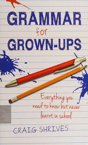 Grammar for Grown-ups: Everything you need to know but never learnt in school