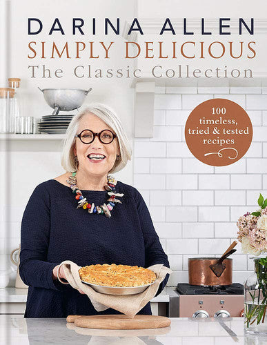 Simply Delicious the Classic Collection: 100 timeless, tried & tested recipes