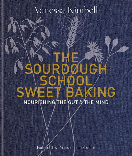 The Sourdough School: Sweet Baking: Nourishing the gut & the mind: Foreword by Tim Spector