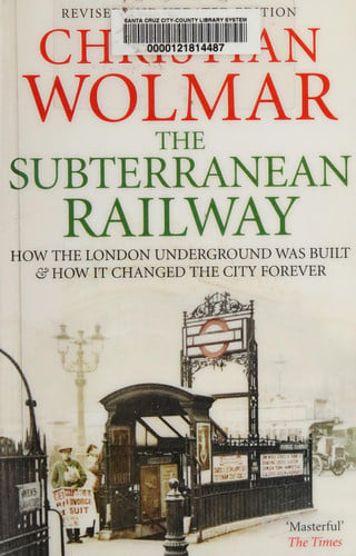 The Subterranean Railway: How the London Underground was Built and How it Changed the City Forever