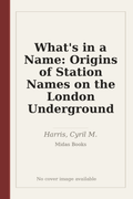What's in a Name: Origins of Station Names on the London Underground