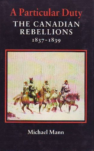 A Particular Duty: Canadian Rebellions, 1837-39