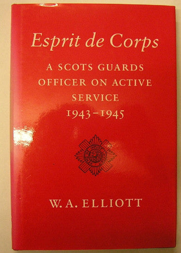 Esprit de Corps: A Scots Guards Officer on Active Service, 1943-45