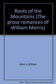 Roots of the Mountains (The prose romances of William Morris)