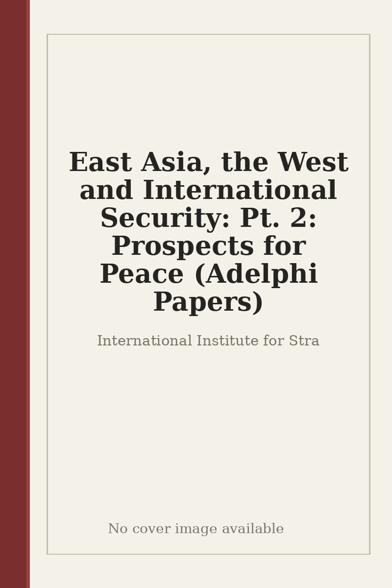 East Asia, the West and International Security: Pt. 2: Prospects for Peace (Adelphi Papers) - no cover image available