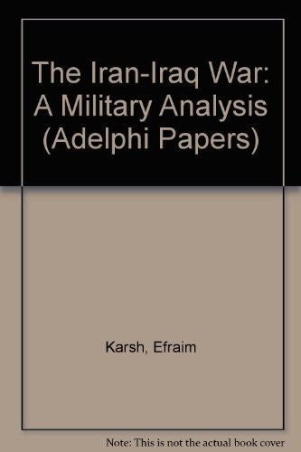 The Iran-Iraq War: A Military Analysis (Adelphi Papers)