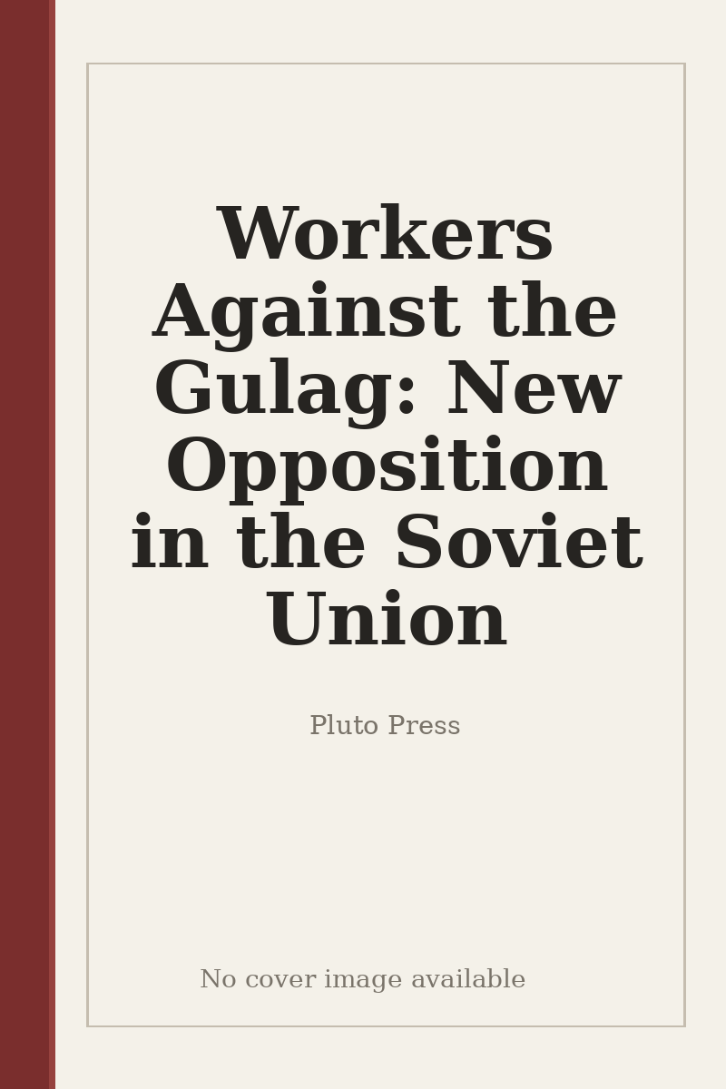 Workers Against the Gulag: New Opposition in the Soviet Union - no cover image available