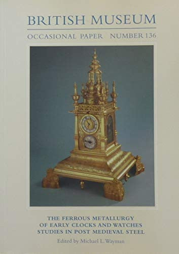 The Ferrous Metallurgy of Early Clocks and Watches: Studies in Post Medieval Steel: No.136 (Occasional Paper)