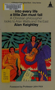 Into Every Life a Little Zen Must Fall: Christian Philosopher Looks to Alan Watts and the East (Wisdom East-West Book-Grey Series)