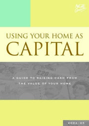 Using Your Home as Capital 2004-2005: A Guide to Raising Cash from the Value of Your Home