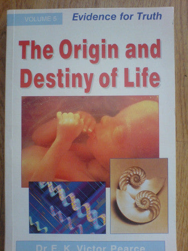 The Origin and Destiny of Life: v. 5 (Evidence for Truth S.)