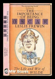 The Importance of Being Oscar: The Life and Wit of Oscar Wilde Set Against His Life and Times