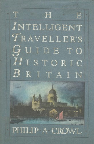 THE INTELLIGENT TRAVELLER'S GUIDE TO HISTORIC BRITAIN: ENGLAND, WALES, THE CROWN DEPENDENCIES.