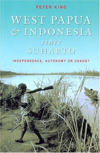 West Papua and Indonesia Since Suharto: Independence, Autonomy or Chaos?