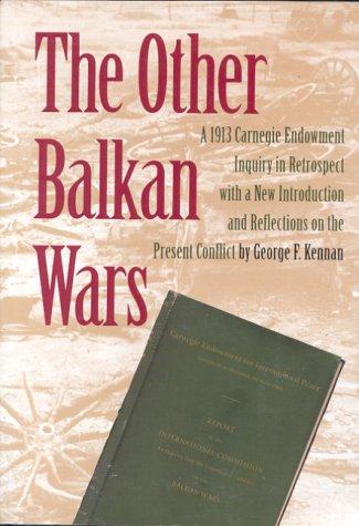 The Other Balkan Wars: A 1913 Carnegie Endowment Inquiry in Retrospect with a New Introduction and Reflections on the Present Conflict