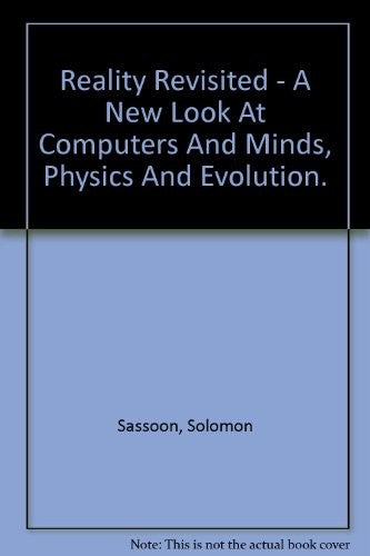 Reality Revisited - A New Look At Computers And Minds, Physics And Evolution.