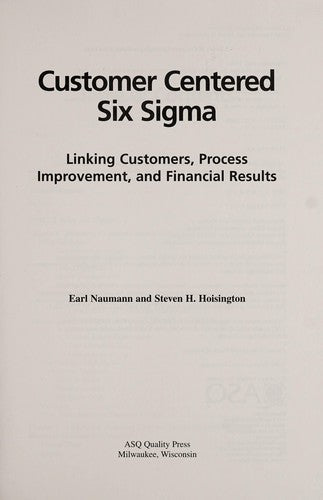 Customer Centered Six Sigma: Linking Customers, Process Improvement and Financial Results