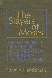 The Slayers of Moses: The Emergence of Rabbinic Interpretation in Modern Literary Theory (SUNY series in Modern Jewish Literature and Culture)