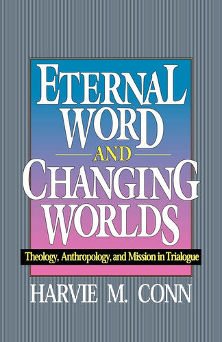 Eternal Word and Changing Worlds: Theology, Anthropology, and Mission in Trialogue