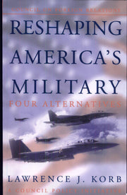 Reshaping America's Military: Four Alternatives: Four Alternatives, a Council Policy Initiative: 05 (Council on Foreign Relations Policy Initiatives)