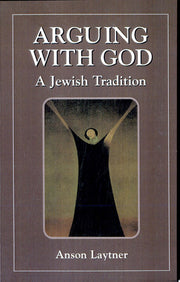 Arguing with God: A Jewish Tradition