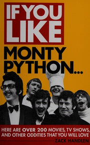 If You Like Monty Python...: Here Are Over 200 Movies, TV Shows and Other Oddities That You Will Love