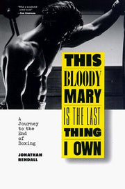 This Bloody Mary Is the Last Thing I Own: A Journey to the End of Boxing