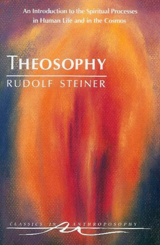 Theosophy: An Introduction to the Spiritual Processes in Human Life and in the Cosmos (Classics in Anthroposophy)
