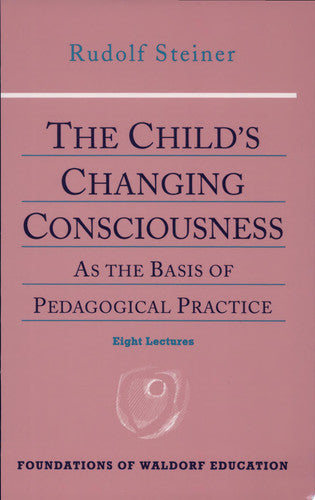 The Child's Changing Consciousness: As the Basis of Pedagogical Practice: No. 16 (Foundations of Waldorf Education)