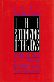 The Satanizing of the Jews: Origin and Development of Mystical Anti-Semitism