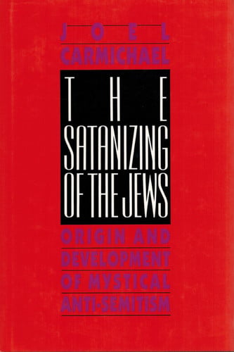 The Satanizing of the Jews: Origin and Development of Mystical Anti-Semitism