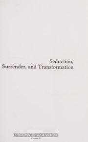 Seduction, Surrender, and Transformation: Emotional Engagement in the Analytic Process: 13 (Relational Perspectives Book Series)