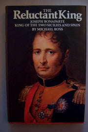 The reluctant king : Joseph Bonaparte King of the two Sicilies and Spain