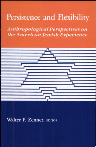 Persistence and Flexibility: Anthropological Perspectives on the American Jewish Experience (SUNY series in Anthropology and Judaic Studies)