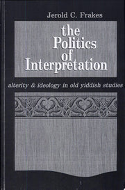 The Politics of Interpretation: Alterity and Ideology in Old Yiddish Studies