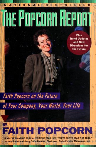 Popcorn Report: Faith Popcorn on the Future of Your Company, Your World, Your Life