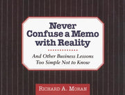 Never Confuse a Memo With Reality: And Other Business Lessons Too Simple Not to Know