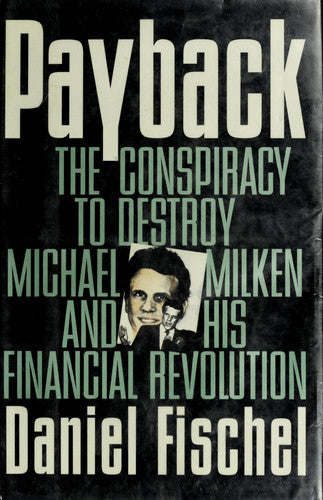 Payback: The Conspiracy to Destroy Michael Milken and His Financial Revolution