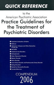 Quick Reference to the American Psychiatric Association Practice Guidelines for the Treatment of Psychiatric Disorders: Compendium 2006